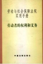 劳动与社会保障法规实用手册 劳动者的权利和义务