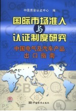 国际市场准入与认证制度研究 中国电气及汽车产品出口指南