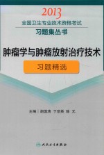 2013全国卫生专业技术资格考试习题集丛书 肿瘤学与肿瘤放射治疗技术习题精选