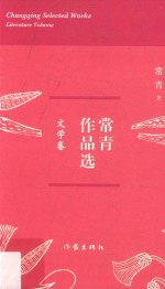 常青作品选 文学卷 ＝ Changqing selected works