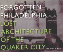 FORGOTTEN PHILADELPHIA LOST ARCHITECTURE OF THE QUAKER CITY