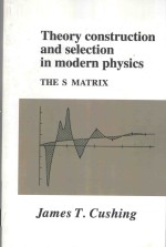 theory construction and selection in modern physics the s matrix