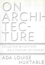 ON ARCHITECTURE COLLECTED REFLECTIONS ON A CENTURY OF CHANGE