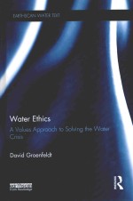 Water Ethics:A Values Approach to Solving the Water Crisis