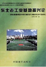 东北老工业基地振兴论 国家战略推进中的区域经济与城市经济开发研究