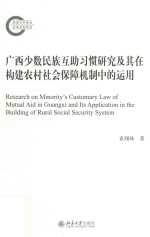 广西少数民族互助习惯研究及其在构建农村社会保障机制中的运用=Research on minority's customary law of mutual aid in Guangxi and its