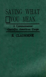 SAYING WHAT YOU MEAN A COMMONSENSE GUIDE TO AMERICAN USAGE