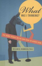 What Was I Thinking?:The Dumb Things we do and How to Avoid Them