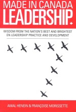 MADEIN CANADA LEADERSHIP WISDOM FROM THE NATION'S BEST AND BRIGHTEST ON LEADERSHIP PRACTICE AND DEVE