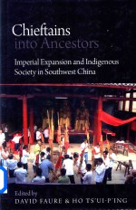 Chieftains into Ancestors Imperial Expansion and Indigenous Society in Southwest China