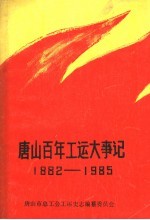 唐山百年工运大事记 1882-1985