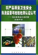 农产品质量卫生安全执法监督与检验检测认证认可 无公害食品行动计划实施手册