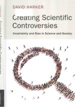 Creating scientific controversies uncertainty and bias in science and society