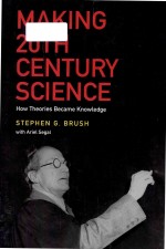 Making 20th Century Science How Theories Became Knowledge