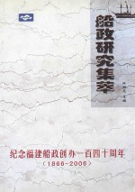 船政研究集萃 纪念福建船政创办一百四十周年 1866-2006