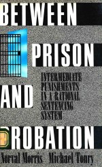 BETWEEN PRISON AND PROBATION INTERMEDIATE PUNISHMENTS IN A RATIONAL SENTENCING SYSTEM