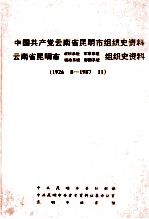 中国共产党云南省昆明市组织史资料 云南省昆明市政权系统军事系统统战系统群团系统组织史资料 昆明市企事业单位党政组织史资料 1926.8-1989.11