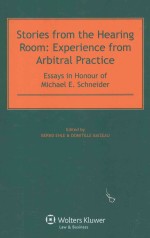 STORIES FRPM THE HEARING ROOM:EXPERIENCE FROM ARBITRAL PRACTICE ESSAYS IN HONOUR OF MICHAEL E.SCHNEI