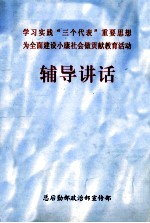 学习实践“三个代表”重要思想为全面建设小康社会做贡献教育活动 辅导讲话