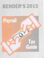 BENDER'S 2015 PAYROLL TAX GUIDE