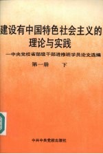 建设有中国特色社会主义的理论与实践 中央党校省部级干部进修班学员论文选编 第1册