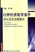 百种经济犯罪案件的认定及办案要点 经侦民警实用丛书之一