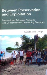 BETWEEN PRESERVATION AND EXPLOITATION TRANSNATIONAL ADVOCACY NETWORKS AND CONSERVATION IN DEVELOPING