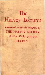 THE HARVEY LECTURES DELIVERED UNDER THE AUSPICES OF THE HARVEY SOCIETY OF NEW YORK 1963-1964 SERIES