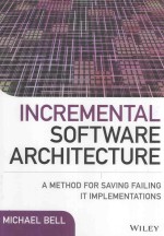 INCREMENTAL SOFTWARE ARCHITECTURE A METHOD FOR SAVING FAILING IT IMPLEMENTATIONS