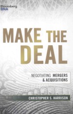 MAKE THE DEAL NEGOTIATING MERGERS AND ACQUISITIONS