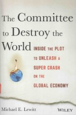 THE COMMITTEE TO DESTROY THE WORLD INSIDE THE PLOT TO UNLEASH A SUPER CRASH ON THE GLOBAL ECONOMY