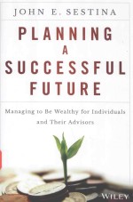 PLANNING A SUCCESSFUL FUTURE MANAGING TO BE WEALTHY FOR INDIVIDUALS AND THEIR ADVISORS