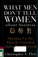 WHAT MEN DON'T TELL WOMEN ABOUT BUSINESS OPENING UP THE HEAVILY GUARDED ALPHA MALE PLAYBOOK