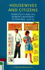 HOUSEWIVES AND CITIZENS DOMESTICITY AND THE WOMEN'S MOVEMENT IN ENGLAND