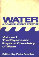 WATER A COMPREHENSIVE TREATISE VOLUME 1 THE PHYSICS AND PHYSICAL CHEMISTRY OF WATER