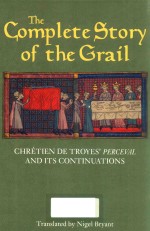 THE COMPLETE STORY OF THE GRAIL CHRETIEN DE TROYES' PERCEVAL AND ITS CONTINUATIONS