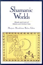 SHAMANIC WORLDS:RITUALS AND LORE OF SIBERIA AND CENTRAL ASIA