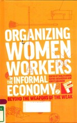 ORGANIZING WOMEN WORKERS IN THE INFORMAL ECONOMY BEYOND THE WEAPONS OF THE WEAK