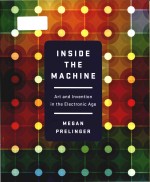 Inside the machine art and invention in the electronic age