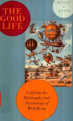 THE GOOD LIFE UNIFYING THE PHILOSOPHY AND PSYCHOLOGY OF WELL-BEING