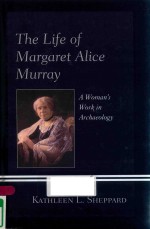 THE LIFE OF MARGARET ALICE MURRAY A WOMAN'S WORK IN ARCHAEOLOGY