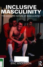 INCLUSIVE MASCULINITY THE CHANGING NATURE OF MASCULINITIES