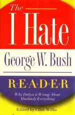 THE I HATE GEORGE W.BUSH READER WHY HE'S WRONG ABOUT ABSOLUTELY EVERYTHING