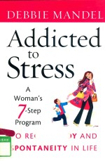 ADDICTED TO STRESS A WOMAN'S 7-STEP PROGRAM TO RECLAIM JOY AND SPONTANEITY IN LIFE