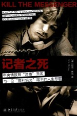 记者之死 中央情报局“涉毒”丑闻与一位“普利策奖”得主的人生悲歌=KILL THE MESSENGER HOW THE CIA'S CRACK-COCAINE CONTROVERSY DESTROYE