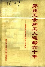 郑州工会和工人运动六十年：纪念郑州市总工会成立六十周年 1927-1987