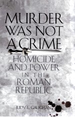 MURDER WAS NOT A CRIME HOMICIDE AND POWER IN THE ROMAN REPUBLIC