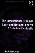 THE INTERNATIONAL CRIMINAL COURT AND NATIONAL COURTS A CONTENTIOUS RELATIONSHIP