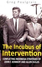 THE INCUBUS OF INTERVENTION CONFLICTING INDONESIA STRATEGIES OF JOHN F.KENNEDY AND ALLEN DULLES