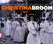 SOLDIERS & SUFFRAGETTES:THE PHOTOGRAPHY OF CHRISTINA BROOM